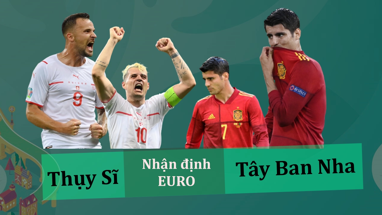 Nhận định Euro 2020 - Thụy Sĩ vs Tây Ban Nha