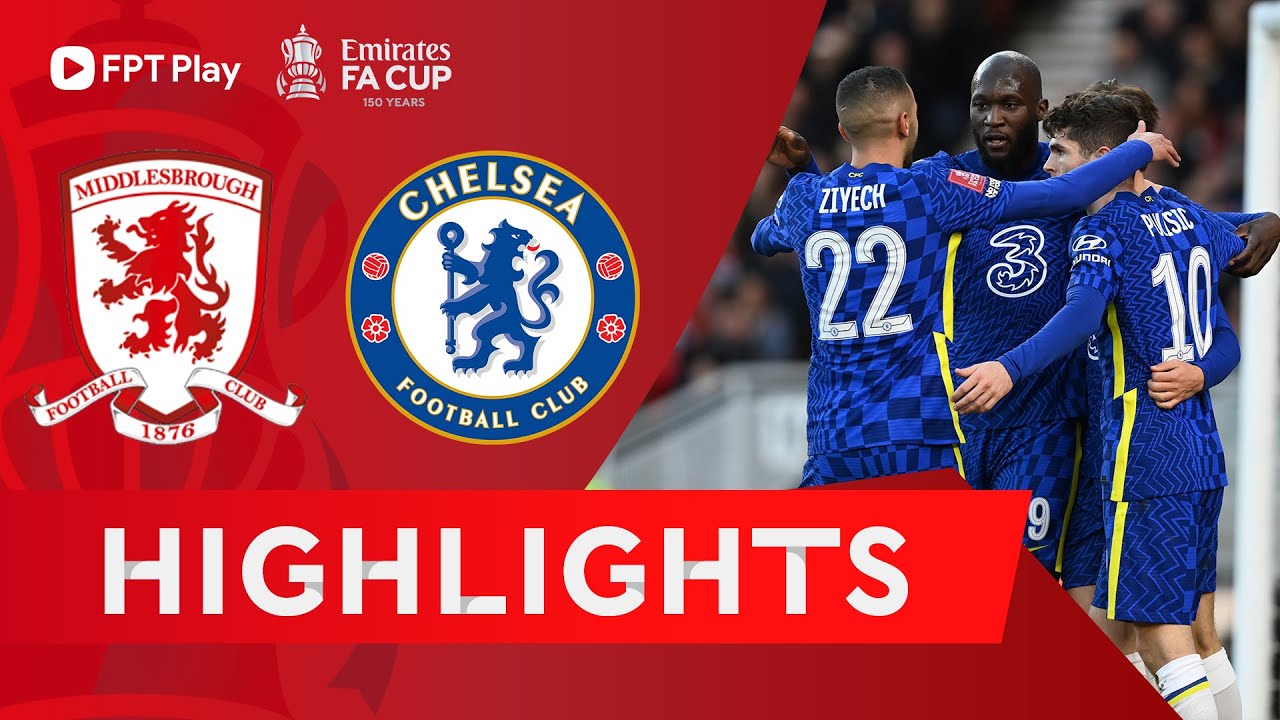 Middlesbrough vs Chelsea - Tứ kết FA Cup 2021/22