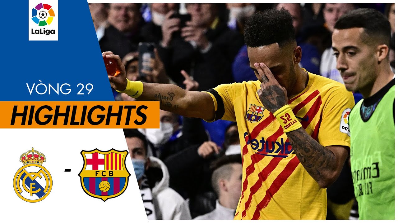 Real Madrid vs Barcelona - vòng 29 La Liga 2021/22