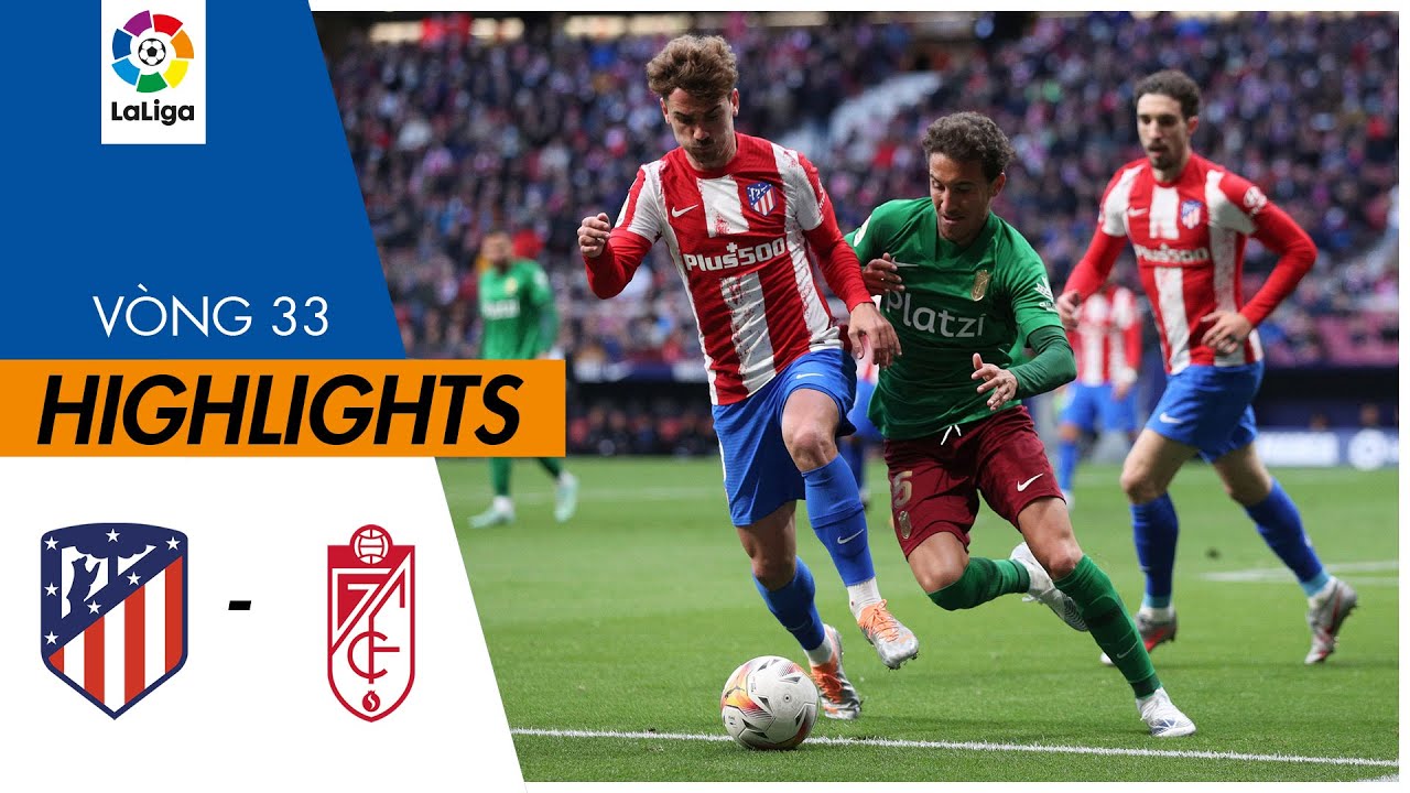 Atletico Madrid vs Granada - vòng 33 La Liga 2021/22