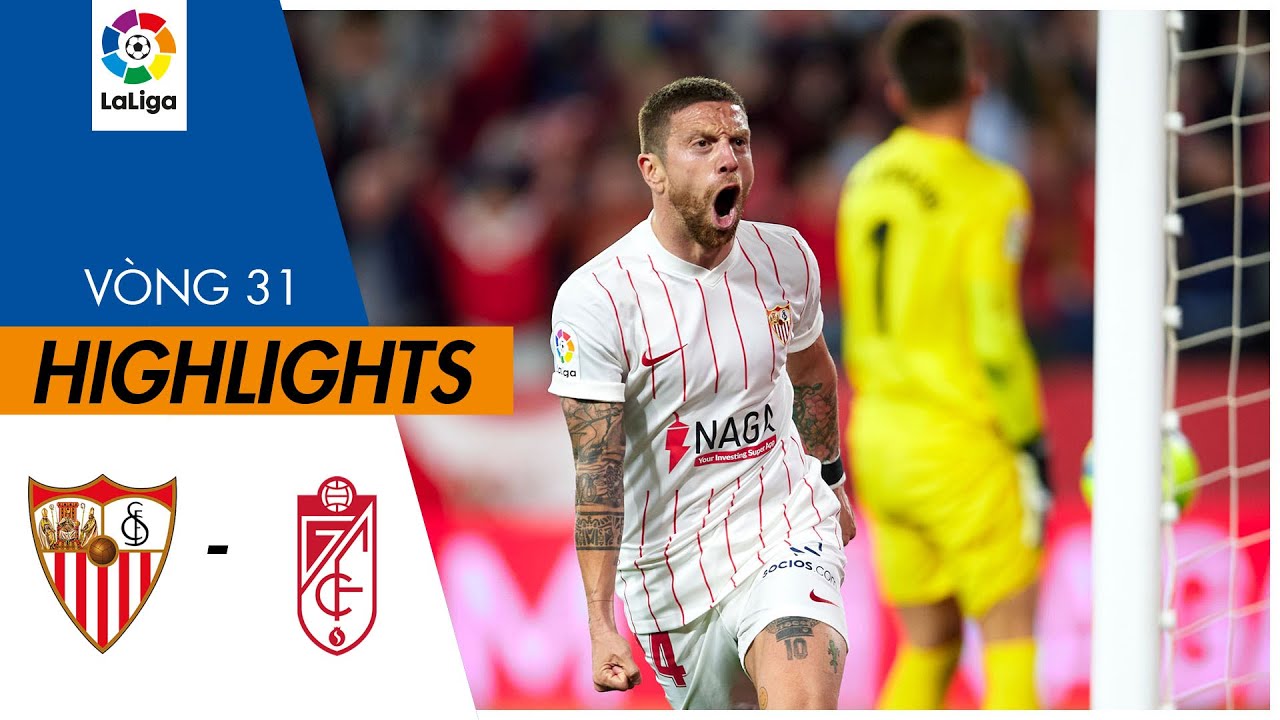 Sevilla vs Granada - vòng 31 La Liga 2021/22