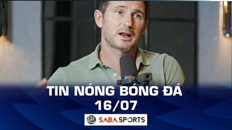 Tin nóng bóng đá hôm nay tối 16/07: Lampard chê cầu thủ Chelsea, Maguire không rời MU