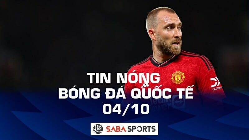 Tin nóng bóng đá quốc tế hôm nay ngày 04/10: Eriksen vẫn lạc quan dù Man United thua đau