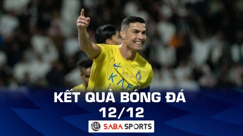 Kết quả bóng đá hôm nay ngày 12/12: Al Nassr hủy diệt đối thủ, Bilbao hòa thất vọng trước Granada 
