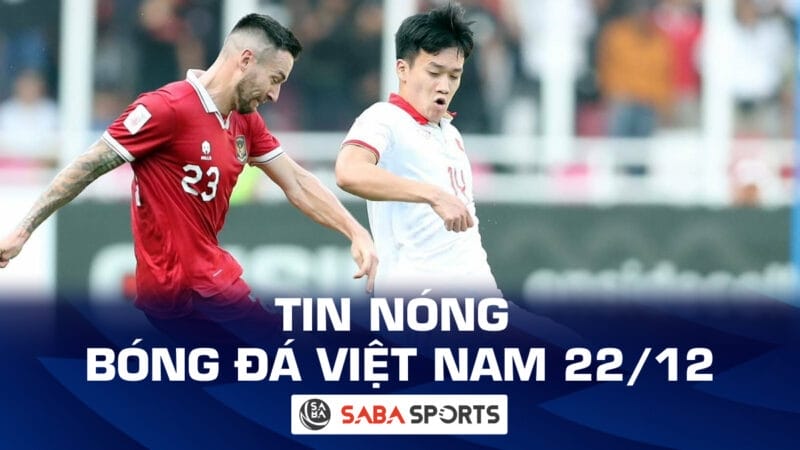 Tin nóng bóng đá Việt Nam hôm nay ngày 22/12: Sao Indonesia réo tên Việt Nam, Khánh Hòa chưa hết khủng hoảng