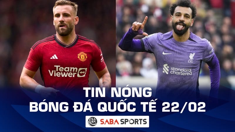 Tin nóng bóng đá quốc tế hôm nay ngày 22/02: Shaw nghỉ hết mùa; đẳng cấp ngược dòng của Liverpool