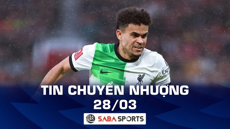Tin chuyển nhượng bóng đá hôm nay 28/03: Luis Diaz sẽ chia tay Liverpool?