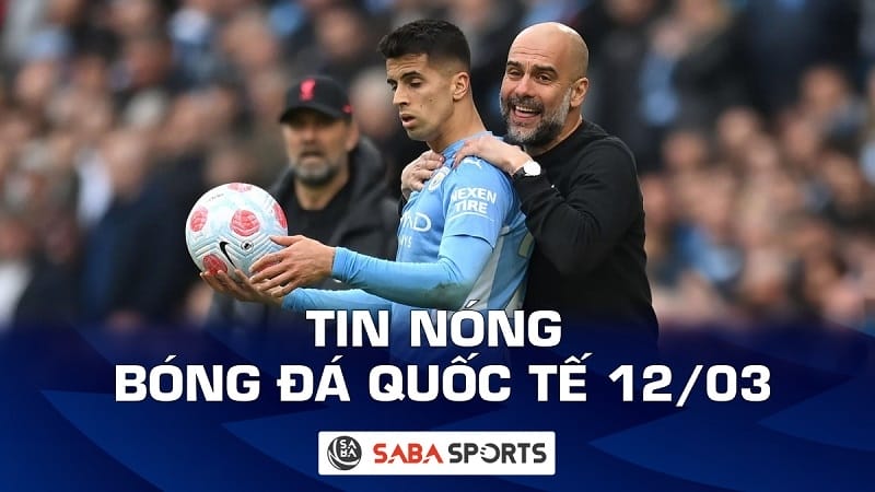 Tin nóng bóng đá quốc tế hôm nay ngày 12/03: Cancelo tin Man City sẽ vô địch Champions League