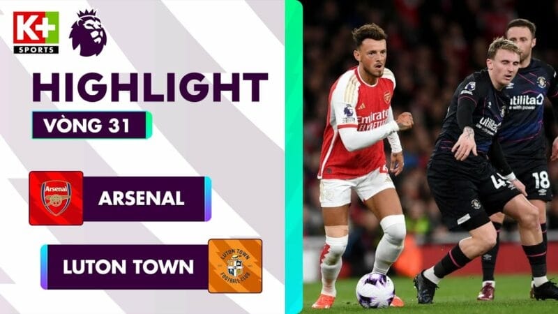 Arsenal vs Luton Town, vòng 31 Ngoại hạng Anh 2023/24