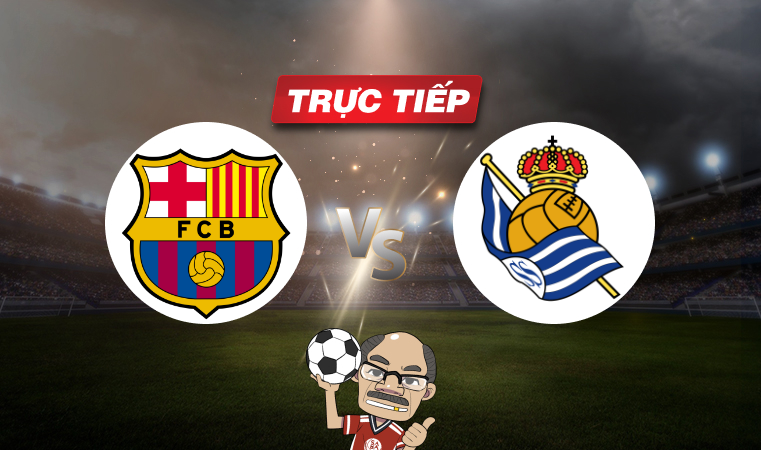 Trực tiếp bóng đá Barcelona vs Real Sociedad, 02h00 ngày 14/05: Đòi lại ngôi nhì bảng
